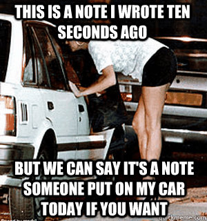 This is a note I wrote ten seconds ago But we can say it's a note someone put on my car today if you want  Karma Whore