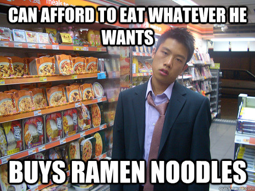 Can afford to eat whatever he wants buys ramen noodles  Disenchanted Young Professional