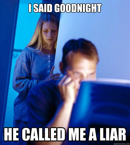 I said goodnight he called me a liar - I said goodnight he called me a liar  Sexy redditor wife