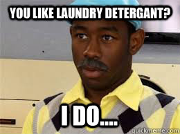 You like laundry detergant? I do.... - You like laundry detergant? I do....  Thurnis Haley