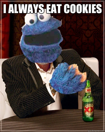 I always eat cookies  - I always eat cookies   The Most Interesting Cookie Monster In The World