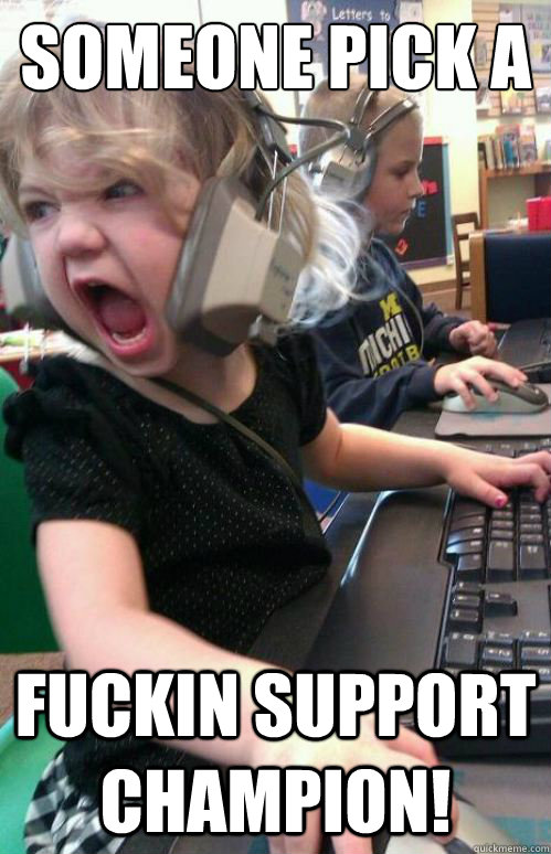 someone pick a fuckin support champion! - someone pick a fuckin support champion!  1337 gamer girl