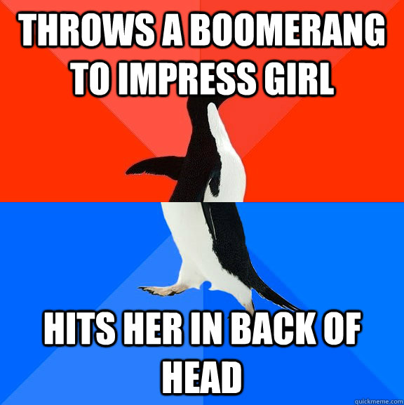 throws a boomerang to impress girl hits her in back of head  Socially Awesome Awkward Penguin