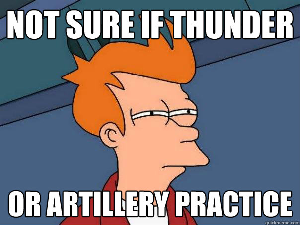 not sure if Thunder Or Artillery practice   Futurama Fry