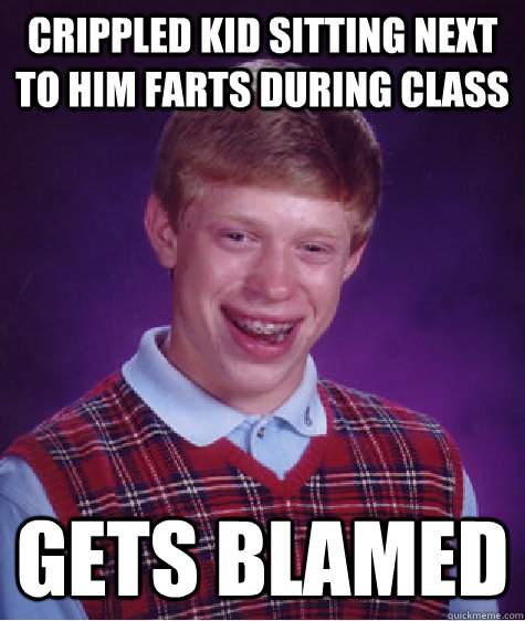crippled kid sitting next to him farts during class gets blamed  Bad Luck Brian