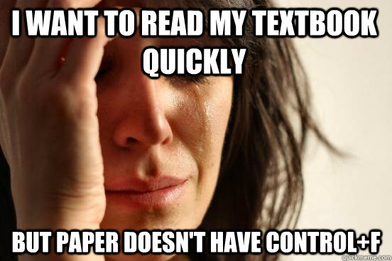 I want to read my textbook quickly but paper doesn't have control+F  First World Problems