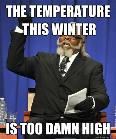 The temperature
 this winter Is too damn high  Rent Is Too Damn High Guy