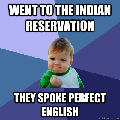 Went to the Indian Reservation They spoke perfect english   Success Kid