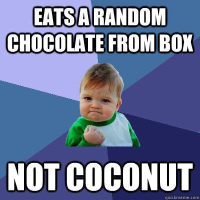 Eats a random chocolate from box Not Coconut - Eats a random chocolate from box Not Coconut  Success Kid