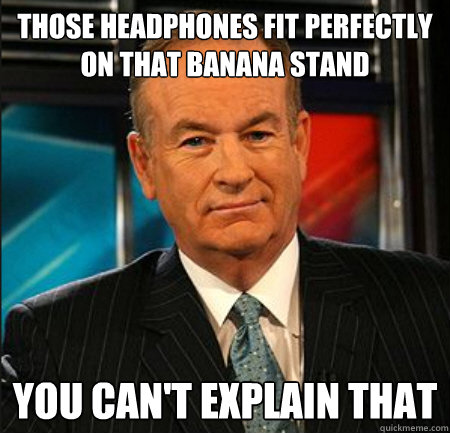 Those headphones fit perfectly on that banana stand You can't explain that  You cant explain that