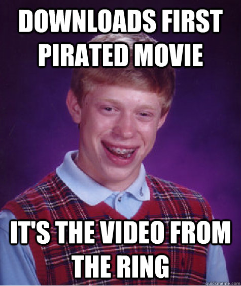 Downloads first pirated movie It's the video from the Ring - Downloads first pirated movie It's the video from the Ring  Unlucky Brian