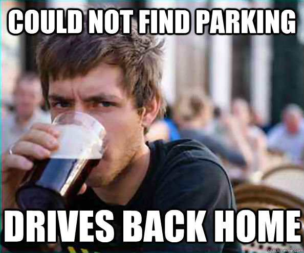 Could not find parking Drives back home  Lazy College Senior