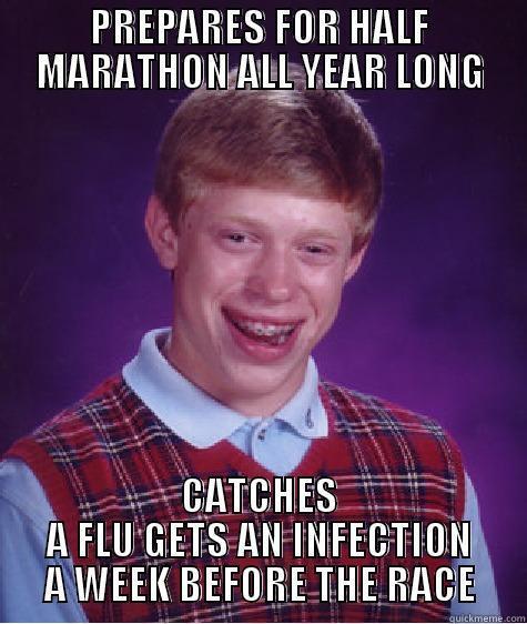 PREPARES FOR HALF MARATHON ALL YEAR LONG CATCHES A FLU GETS AN INFECTION A WEEK BEFORE THE RACE Bad Luck Brian