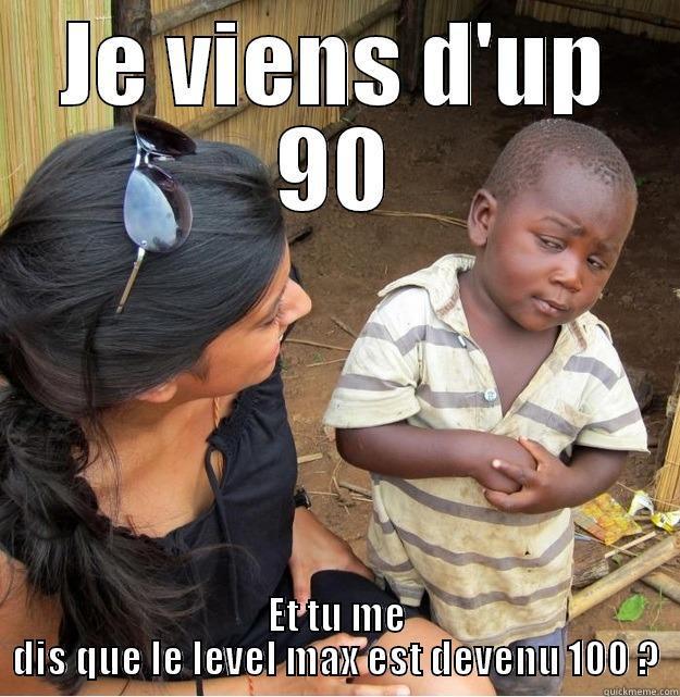 JE VIENS D'UP 90 ET TU ME DIS QUE LE LEVEL MAX EST DEVENU 100 ? Skeptical Third World Kid