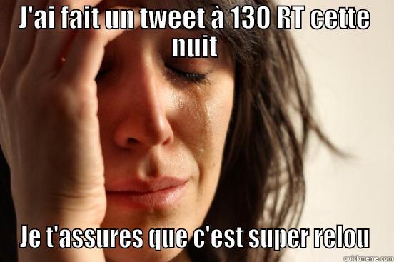J'AI FAIT UN TWEET À 130 RT CETTE NUIT JE T'ASSURES QUE C'EST SUPER RELOU First World Problems