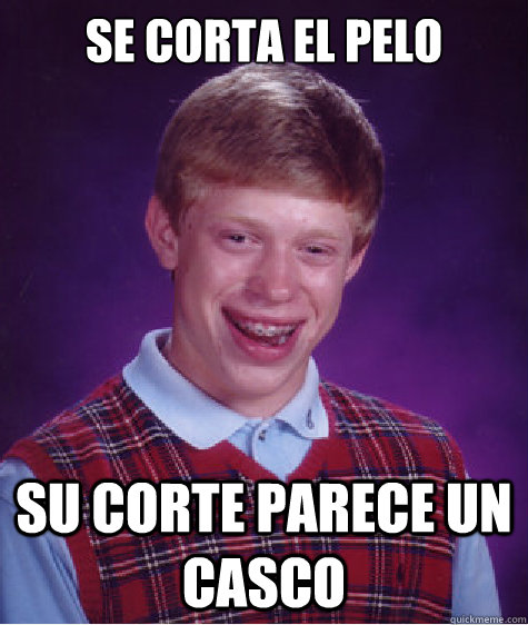 se corta el pelo su corte parece un casco  Bad Luck Brian