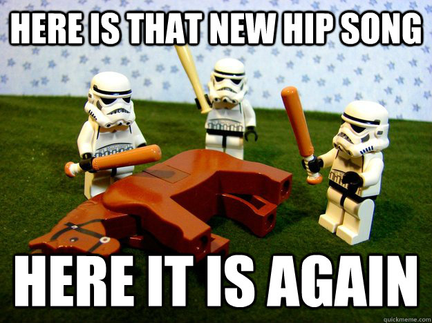 Here is that new hip song Here it is again  Dead Horse