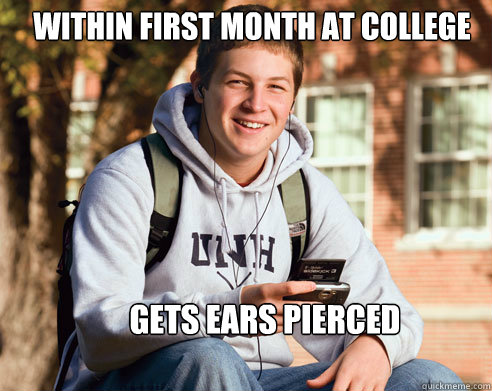 within first month at college gets ears pierced  College Freshman