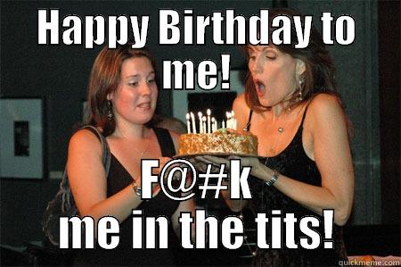 Dirty birthday - HAPPY BIRTHDAY TO ME! F@#K ME IN THE TITS! Misc