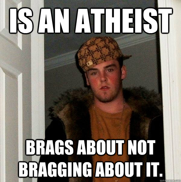 Is an atheist brags about not bragging about it.  Scumbag Steve