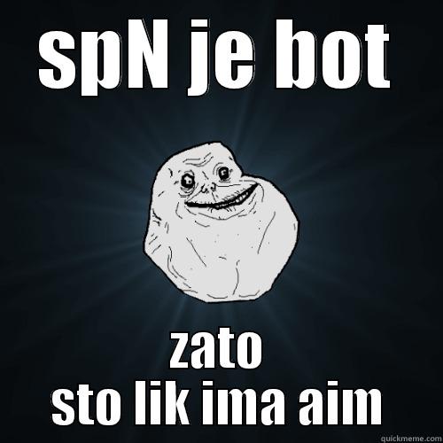 SPN JE BOT ZATO STO LIK IMA AIM Forever Alone