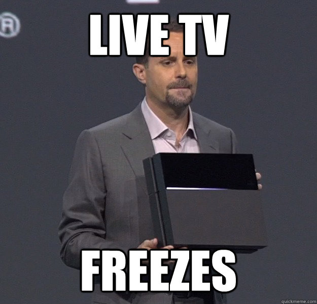 Live TV Freezes - Live TV Freezes  Sad PS4 Meme