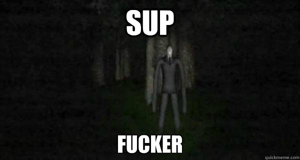 sup fucker
 - sup fucker
  Slender