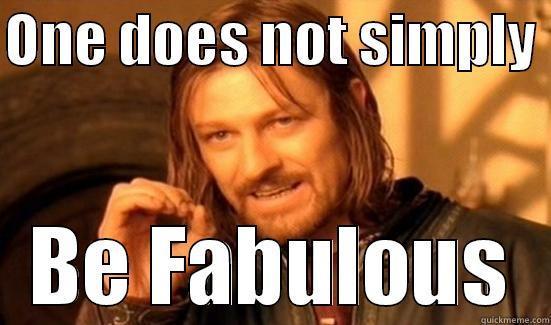 ONE DOES NOT SIMPLY  BE FABULOUS Boromir