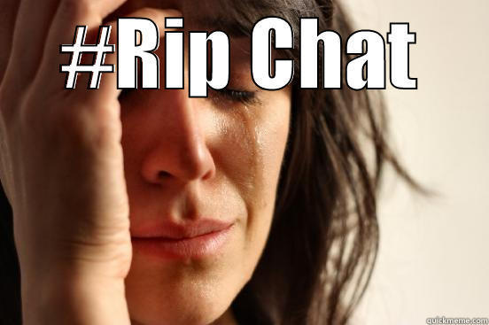 #RIP CHAT  First World Problems
