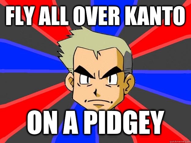 Fly all over kanto On a Pidgey  Professor Oak