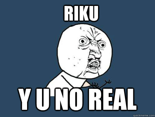 RIKU y u no REAL  Y U No