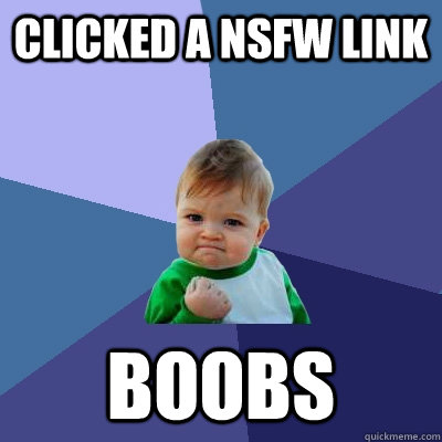 Clicked a NSFW link boobs  Success Kid