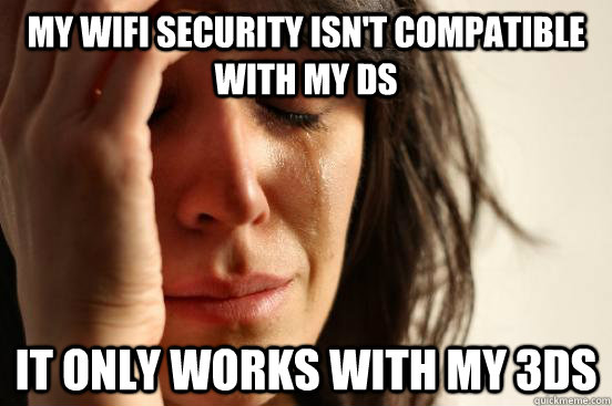 My WifI security isn't compatible with my DS it only works with my 3DS  First World Problems