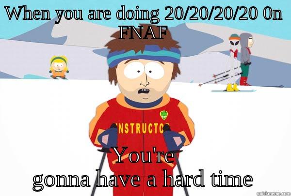 WHEN YOU ARE DOING 20/20/20/20 0N FNAF YOU'RE GONNA HAVE A HARD TIME Super Cool Ski Instructor