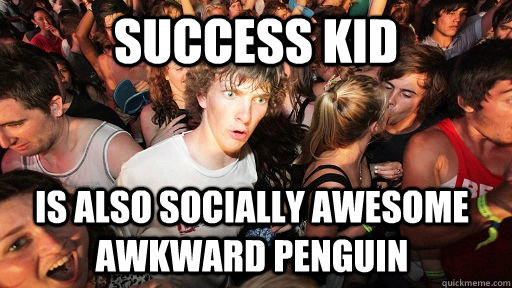 Success Kid Is also Socially Awesome Awkward Penguin   Sudden Clarity Clarence