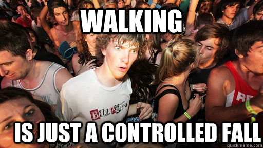 Walking is just a controlled fall  Sudden Clarity Clarence