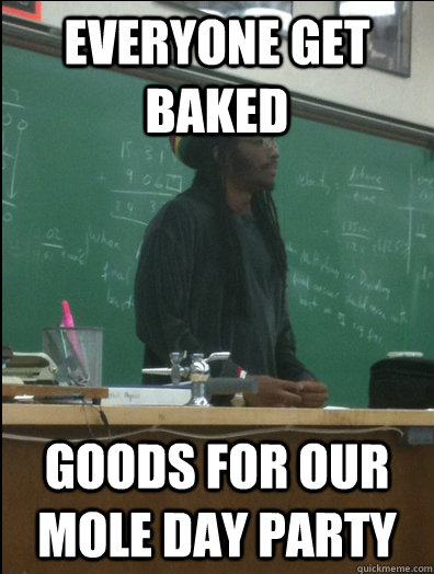 Everyone get baked Goods for our mole day party - Everyone get baked Goods for our mole day party  Rasta Science Teacher