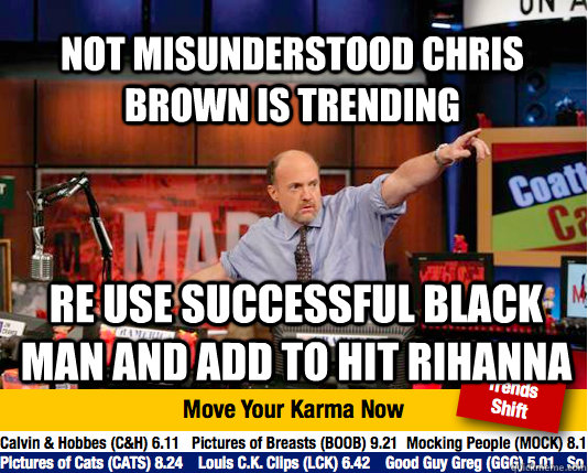 Not misunderstood chris brown is trending Re use successful black man and add to hit Rihanna  Mad Karma with Jim Cramer