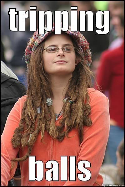 TRIPPING BALLS College Liberal