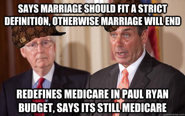 says marriage should fit a strict definition, otherwise marriage will end redefines medicare in paul ryan budget, says its still medicare  Scumbag Republicans