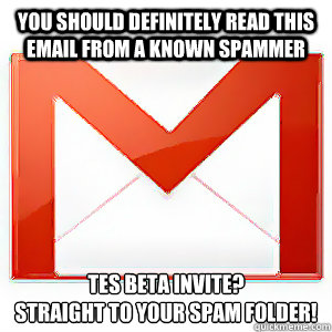 You should definitely read this email from a known spammer TES Beta invite? 
Straight to your spam folder!  