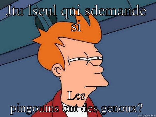 Les pingouins et leurs genoux - JTU LSEUL QUI SDEMANDE SI LES PINGOUINS ONT DES GENOUX? Futurama Fry
