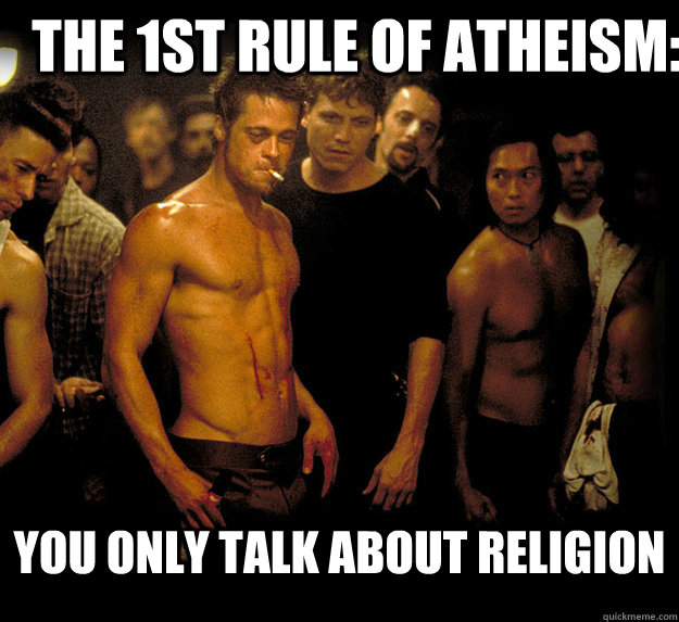 The 1st rule of atheism: You only talk about religion - The 1st rule of atheism: You only talk about religion  Misc