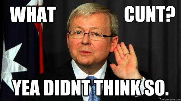 What yea didnt think so. cunt?  