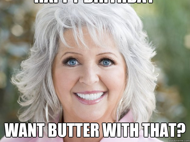 WANT BUTTER WITH THAT? HAPPY BIRTHDAY KATELYN! Caption 3 goes here - WANT BUTTER WITH THAT? HAPPY BIRTHDAY KATELYN! Caption 3 goes here  paula deen soon