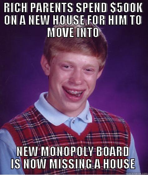 RICH PARENTS SPEND $500K ON A NEW HOUSE FOR HIM TO MOVE INTO NEW MONOPOLY BOARD IS NOW MISSING A HOUSE Bad Luck Brian