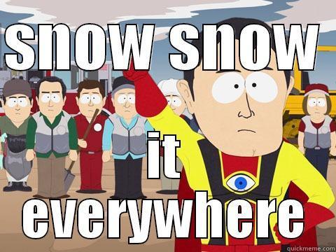 SNOW SNOW  IT EVERYWHERE Captain Hindsight