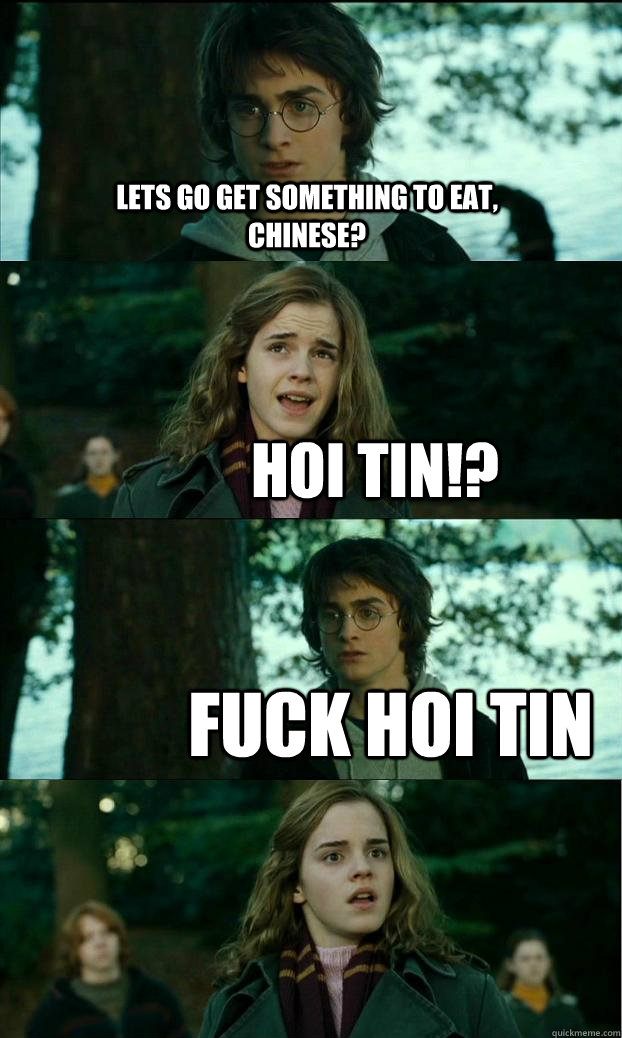 Lets go get something to eat, chinese? Hoi Tin!? Fuck Hoi Tin  Horny Harry
