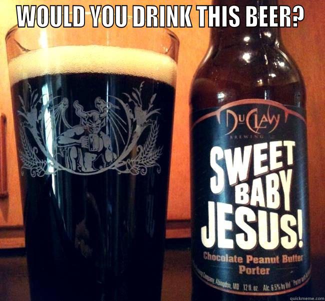 SWEET BABY JESUS BEER - WOULD YOU DRINK THIS BEER?  Misc
