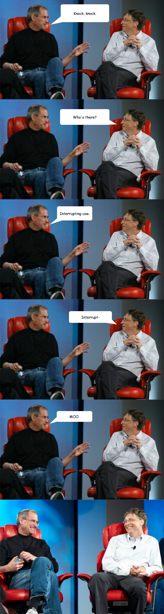 Knock, knock. Who's there? Interrupting cow. Interrupt- MOO.  Steve Jobs vs Bill Gates